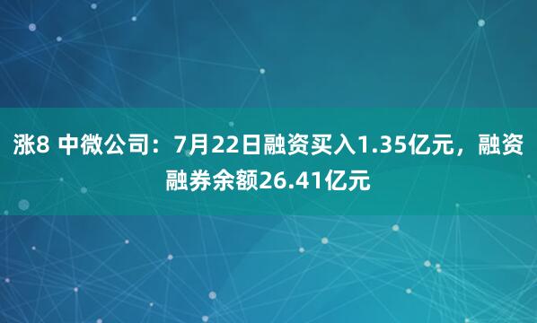 涨8 中微公司：7月22日融资买入1.35亿元，融资融券余额26.41亿元